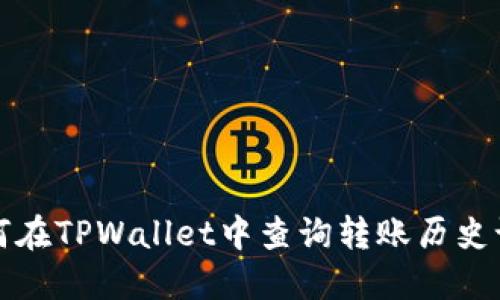 如何在TPWallet中查询转账历史记录