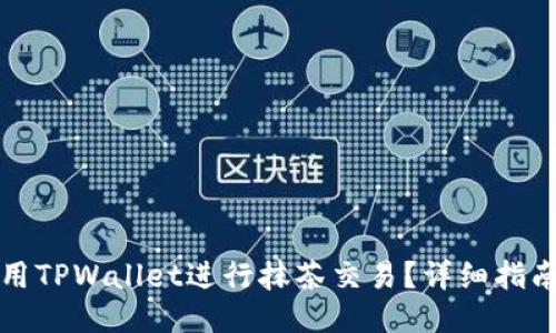 如何使用TPWallet进行抹茶交易？详细指南与技巧