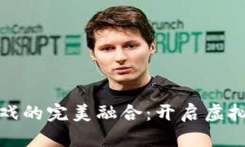 数字货币与游戏的完美融合：开启虚拟世界的新篇章