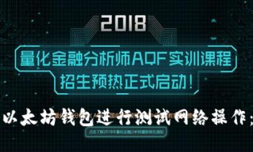 如何使用以太坊钱包进行测试网络操作：全面指南