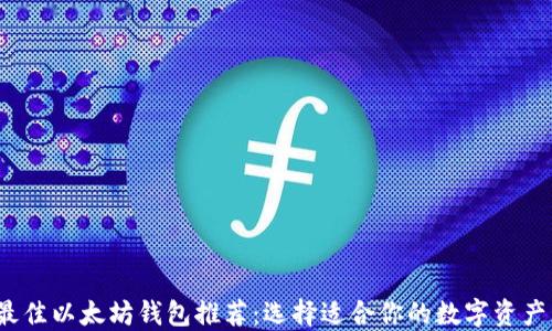 
2023年最佳以太坊钱包推荐：选择适合你的数字资产管理工具