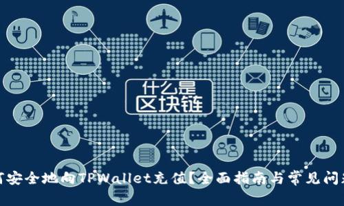 : 如何安全地向TPWallet充值？全面指南与常见问题解答