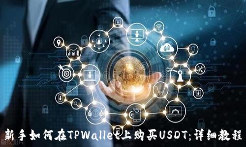   
新手如何在TPWallet上购买USDT：详细教程