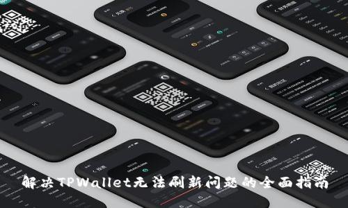 解决TPWallet无法刷新问题的全面指南