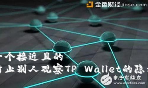思考一个接近且的  
如何防止别人观察TP Wallet的隐私安全