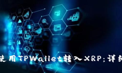 如何使用TPWallet转入XRP：详细指南