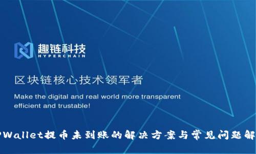 TPWallet提币未到账的解决方案与常见问题解析