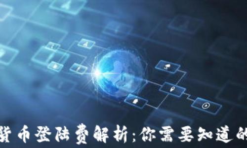 
数字货币登陆费解析：你需要知道的一切