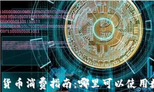 
长沙数字货币消费指南：哪里可以使用数字货币？