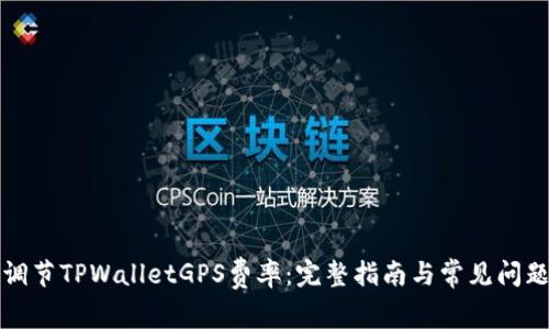 如何调节TPWalletGPS费率：完整指南与常见问题解答