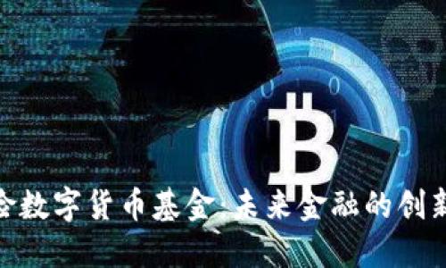 银行保险数字货币基金：未来金融的创新与机遇