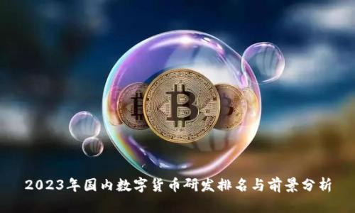 2023年国内数字货币研发排名与前景分析