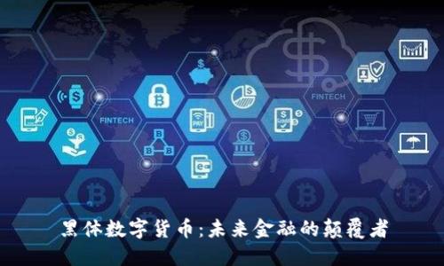 黑体数字货币：未来金融的颠覆者