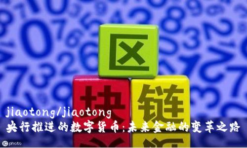 jiaotong/jiaotong
央行推进的数字货币：未来金融的变革之路