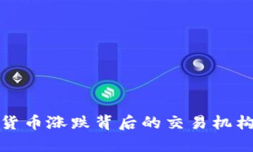 数字货币涨跌背后的交易机构分析