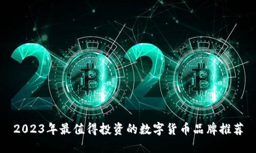 2023年最值得投资的数字货币品牌推荐