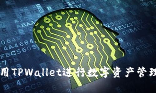 如何使用TPWallet进行数字资产管理与交易