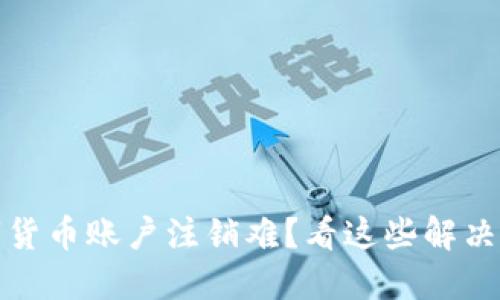 数字货币账户注销难？看这些解决办法