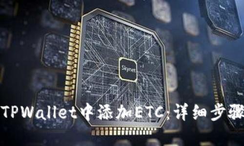 如何在TPWallet中添加ETC：详细步骤与技巧