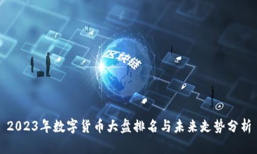 2023年数字货币大盘排名与未来走势分析