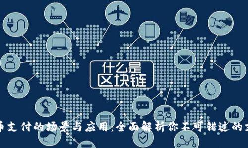 数字货币支付的场景与应用：全面解析你不可错过的支付方式
