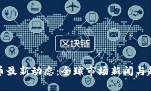 数字货币最新动态：全球市场新闻与趋势分析