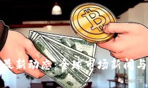 数字货币最新动态：全球市场新闻与趋势分析