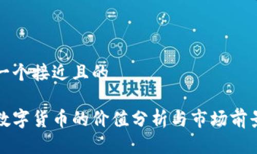 思考一个接近且的

未来数字货币的价值分析与市场前景探讨
