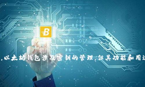 以太坊钱包并不仅仅指代密钥，它是一个用于存储、接收和发送以太币（ETH）和以太坊上各种代币的工具。以太坊钱包涉及密钥的管理，但其功能和用途远远超过了单纯的密钥本身。以下是对以太坊钱包的深入讨论，涵盖其工作原理、类型、相关问题等内容。

### 以太坊钱包全面解析：功能、类型与使用指南
