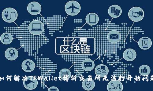 如何解决TPWallet博饼交易所无法打开的问题