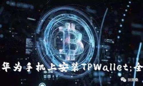 如何在华为手机上安装TPWallet：全面指南