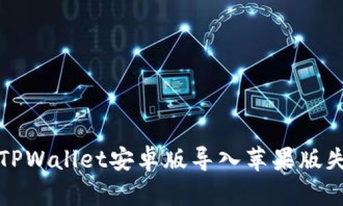 如何解决TPWallet安卓版导入苹果版失败的问题