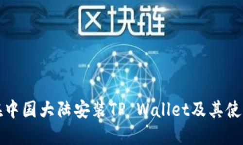 如何在中国大陆安装TP Wallet及其使用指南