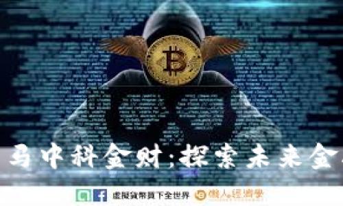 数字货币黑马中科金财：探索未来金融的新机遇