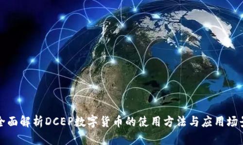 全面解析DCEP数字货币的使用方法与应用场景