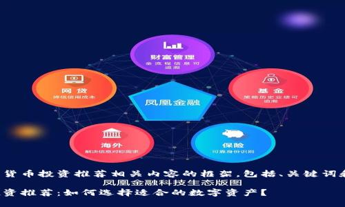以下是数字货币投资推荐相关内容的框架，包括、关键词和大纲结构。

数字货币投资推荐：如何选择适合的数字资产？