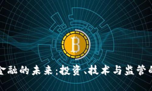 数字货币金融的未来：投资、技术与监管的全面解析