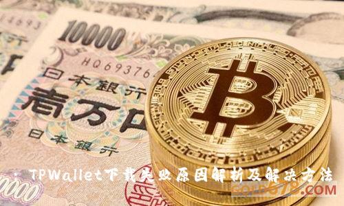 : TPWallet下载失败原因解析及解决方法