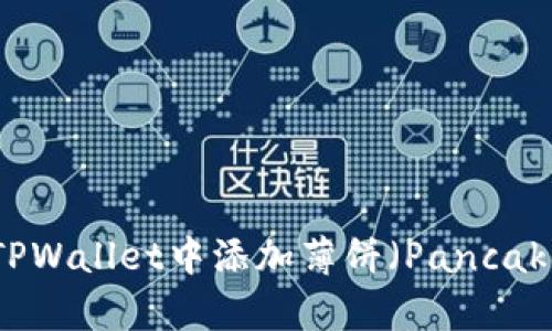 如何在TPWallet中添加薄饼（PancakeSwap）