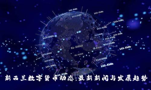 新西兰数字货币动态：最新新闻与发展趋势