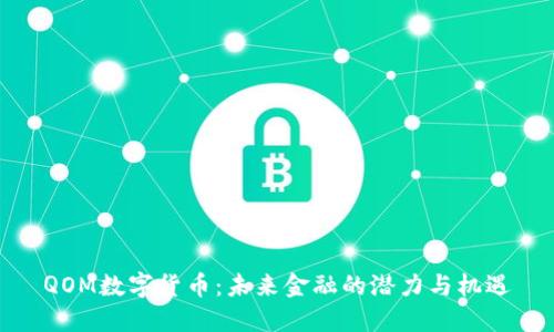 QOM数字货币：未来金融的潜力与机遇