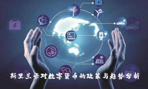 斯里兰卡对数字货币的政策与趋势分析