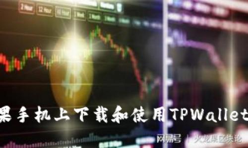 如何在苹果手机上下载和使用TPWallet：详细指南