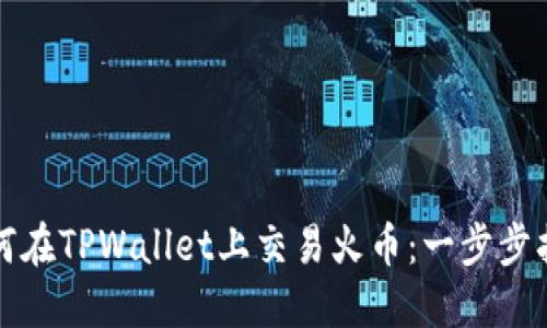 如何在TPWallet上交易火币：一步步指南