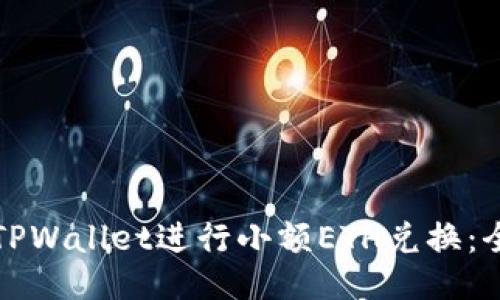 如何使用TPWallet进行小额ETH兑换：全方位指南
