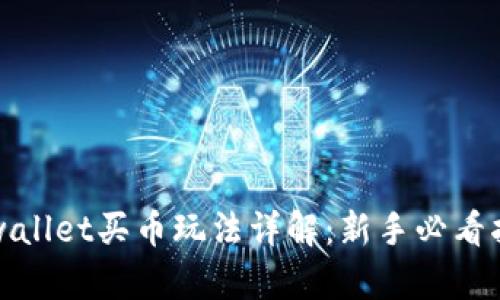 tpwallet买币玩法详解：新手必看指南