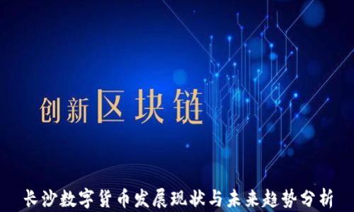 
长沙数字货币发展现状与未来趋势分析