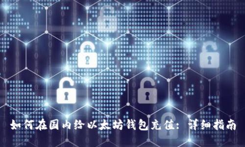 如何在国内给以太坊钱包充值: 详细指南