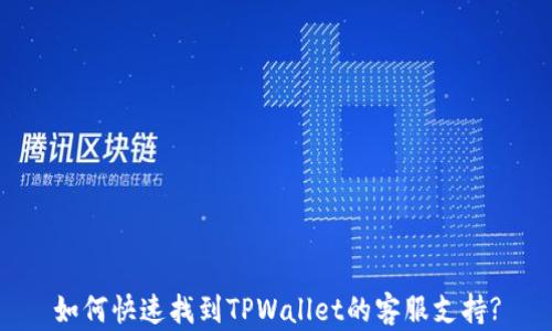 
如何快速找到TPWallet的客服支持?