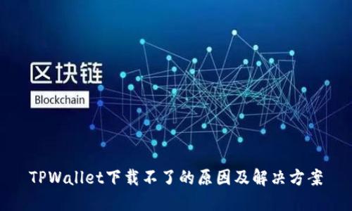 TPWallet下载不了的原因及解决方案